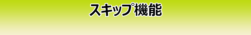スキップ機能について